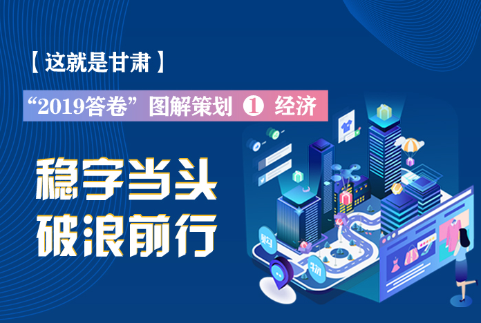 兩會(huì)策劃丨2019年甘肅這份“經(jīng)濟(jì)答卷”，穩(wěn)穩(wěn)的！