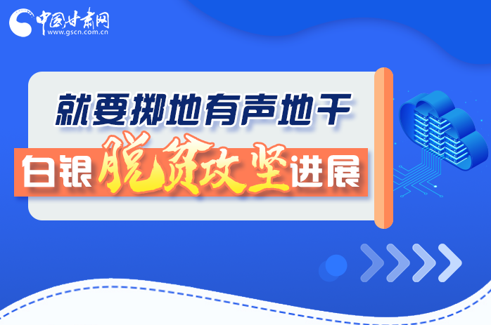 圖解|就要擲地有聲地干，白銀脫貧攻堅(jiān)工作進(jìn)展