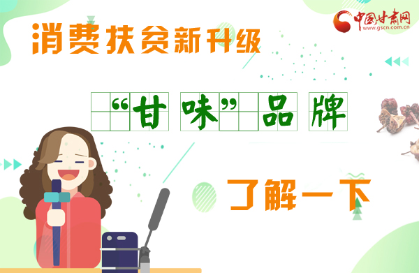 圖解|消費(fèi)扶貧新升級 “甘味”品牌了解一下！
