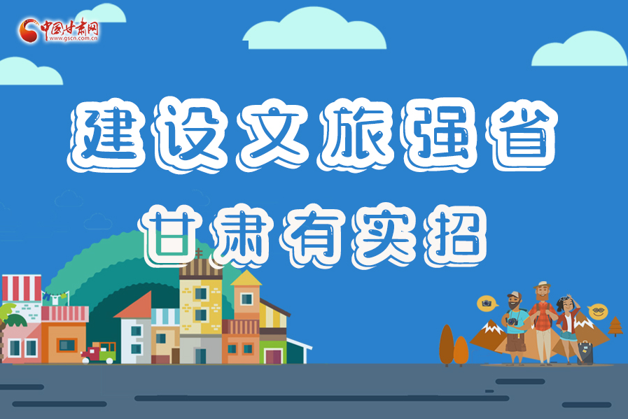 圖解|建設(shè)文旅強(qiáng)省，甘肅有實招！