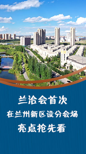 圖解|蘭洽會(huì)首次在蘭州新區(qū)設(shè)分會(huì)場(chǎng)，亮點(diǎn)搶先看！