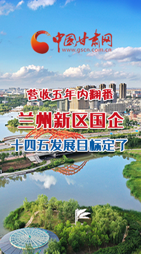 長(zhǎng)圖|營(yíng)收五年內(nèi)翻番！蘭州新區(qū)國(guó)企