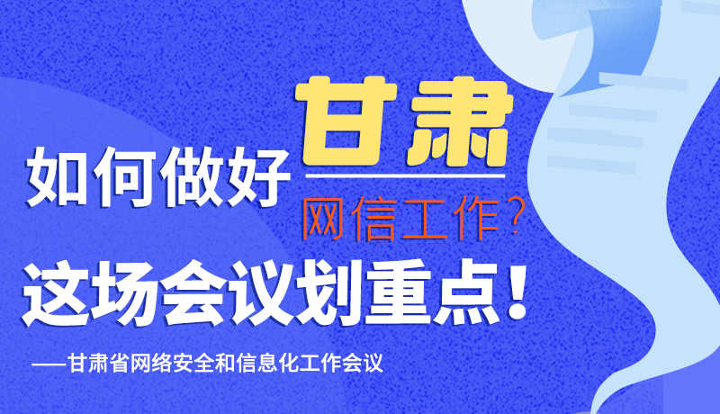 圖解|如何做好甘肅網(wǎng)信工作？這場會議劃重點！
