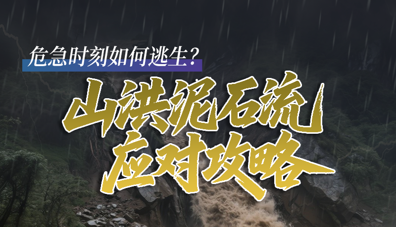 圖解|危急時(shí)刻如何逃生？山洪泥石流應(yīng)對(duì)攻略請(qǐng)查收