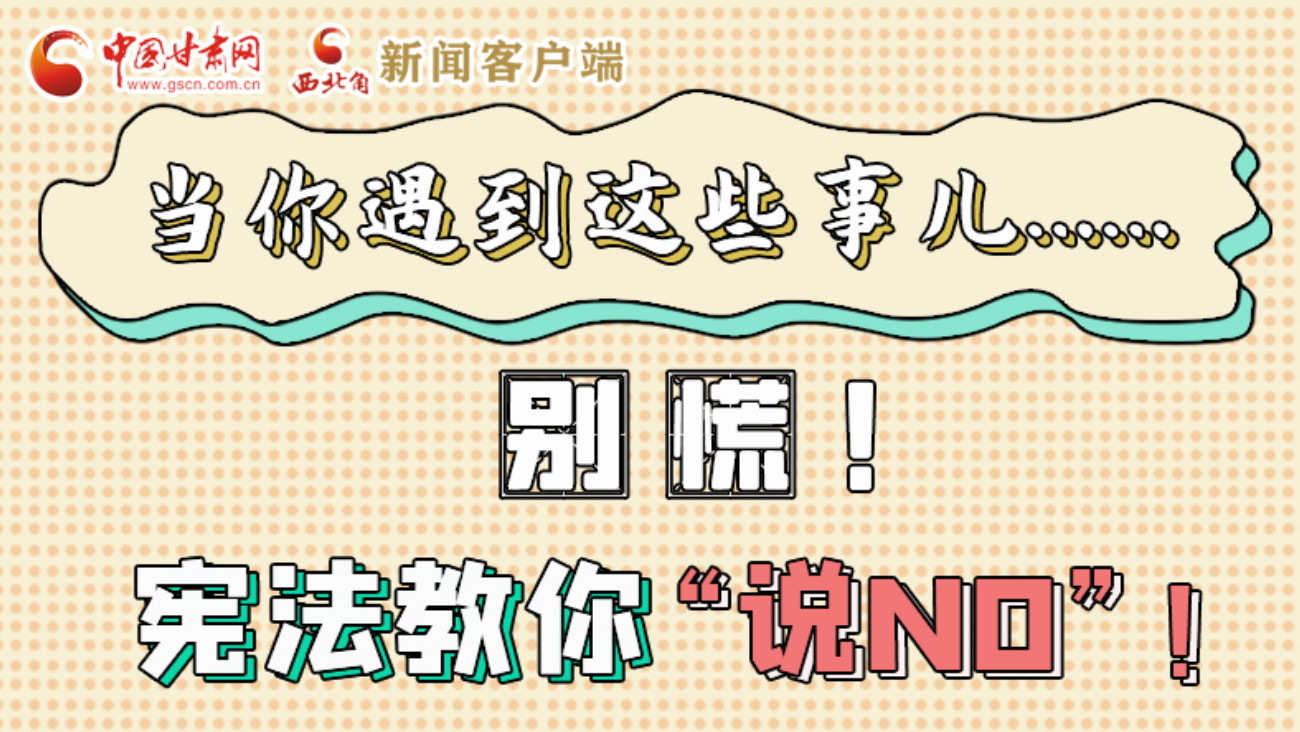 【甘快看】e法耀隴原|當(dāng)你遇到這些事兒……別慌！憲法教你“說NO”！ 